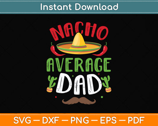 Nacho Average Dad Mexican Daddy Cinco De Mayo Svg Png Dxf Digital Cutting File