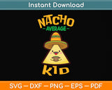 Nacho Average Kid Cinco De Mayo Svg Png Dxf Digital Cutting File