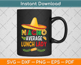 Nacho Average Lunch Lady Cinco De Mayo Svg Png Dxf Digital Cutting File