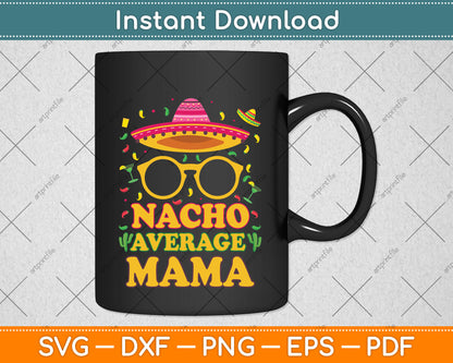 Nacho Average Mama Cinco De Mayo Svg Png Dxf Digital Cutting File