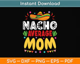 Nacho Average Mom Cinco De Mayo Svg Design Digital Cutting File