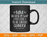 Nana Because I'm Way Too Cool To Be Called Grandma Svg Png Dxf Digital Cutting File