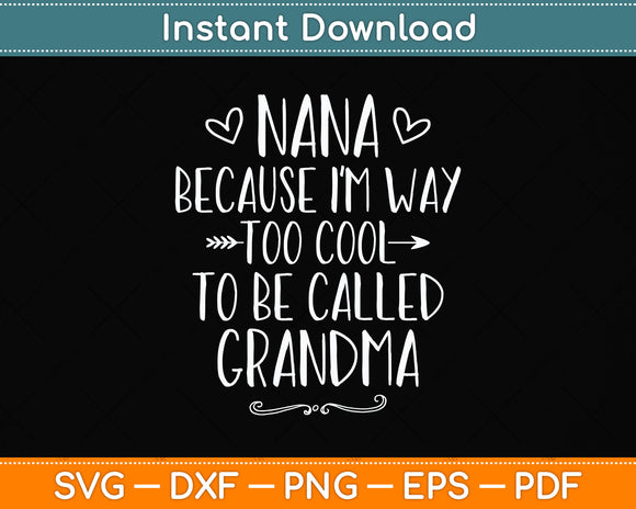 Nana Because I'm Way Too Cool To Be Called Grandma Svg Png Dxf Digital Cutting File