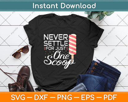 Never Settle For Just One Scoop Funny Ice Cream Svg Png Dxf Digital Cutting File