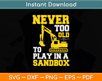 Never Too Old To Play In A Sandbox Heavy Equipment Operator Svg Png Dxf Cutting File