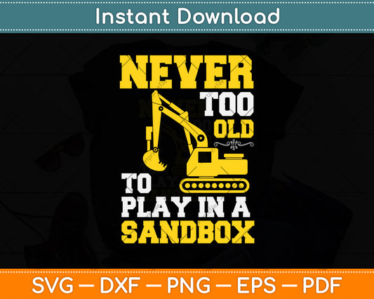 Never Too Old To Play In A Sandbox Heavy Equipment Operator Svg Png Dxf Cutting File