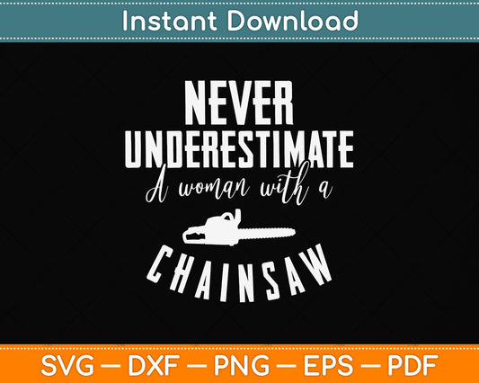 Never Underestimate A Woman With A Chainsaw Arborist Svg Png Dxf Cutting File