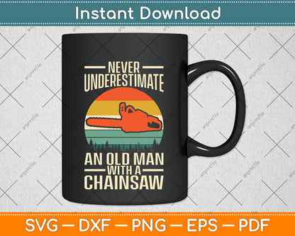 Never Underestimate An Old Man With A Chainsaw Svg Png Dxf Digital Cutting File