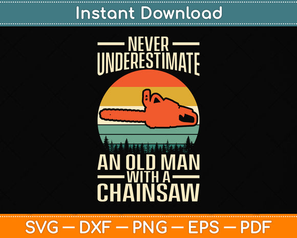 Never Underestimate An Old Man With A Chainsaw Svg Png Dxf Digital Cutting File