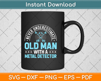 Never Underestimate An Old Man With A Metal Detector Svg Png Dxf Digital Cutting File