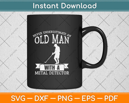 Never Underestimate An Old Man With A Metal Detector Svg Png Dxf Digital Cutting File
