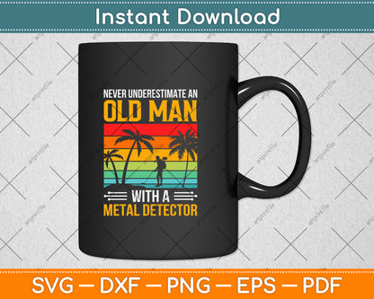 Never Underestimate An Old Man With A Metal Detector Svg Png Dxf Digital Cutting File