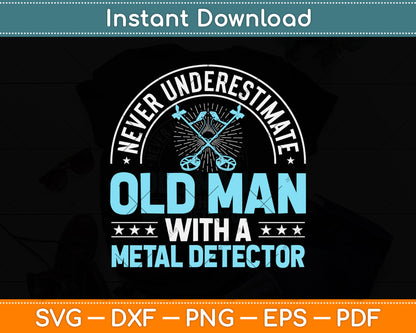 Never Underestimate An Old Man With A Metal Detector Svg Png Dxf Digital Cutting File