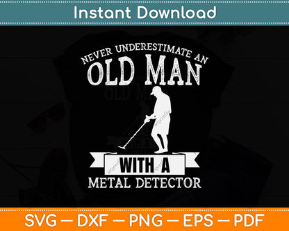 Never Underestimate An Old Man With A Metal Detector Svg Png Dxf Digital Cutting File