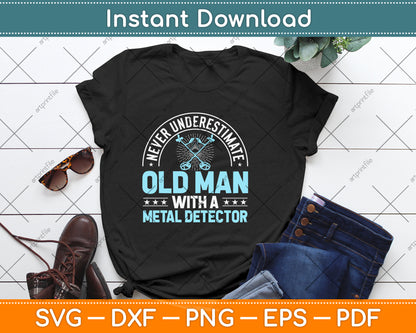 Never Underestimate An Old Man With A Metal Detector Svg Png Dxf Digital Cutting File