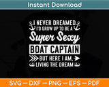 Never Underestimate I’d Grow Up To Be A Super Sexy Boat Captain Svg Cutting File