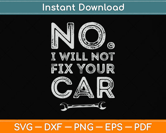 No I Will Not Fix Your Car Funny Auto Mechanic Technician Svg Digital Cutting File
