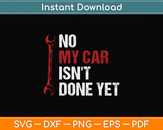 No My Car Isn't Done Yet Tools Mechanic Garage Svg Png Dxf Digital Cutting File