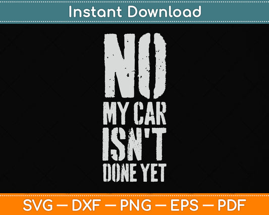 No My Car Isn't Done Yet Tools Mechanic Garage Svg Design Cutting File