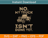 No My Truck Isn't Done Yet Funny Truck Mechanic Garage Svg Digital Cutting File