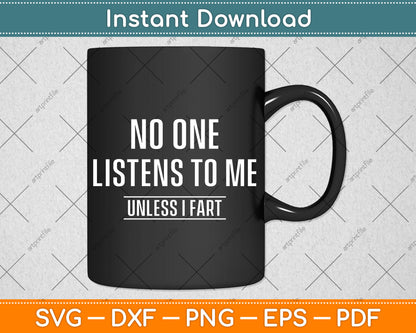 No One Listens To Me Unless I Fart Svg Png Dxf Digital Cutting File