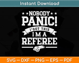Nobody Panic I Got This I'm A Referee Svg Png Dxf Digital Cutting File