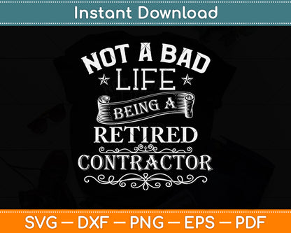 Not A Bad Life Being A Retired Contractor Svg Png Dxf Digital Cutting File