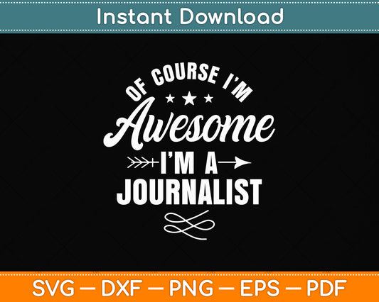 Of Course Im Awesome Im A Journalist Reporter Svg Png Dxf Digital Cutting File