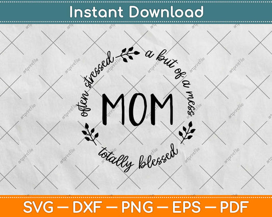 Often Stressed A Bit Of A Mess But Totally Blessed Mom Svg Design