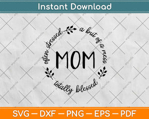 Often Stressed A Bit Of A Mess But Totally Blessed Mom Svg Design