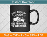 Only Best Uncles Get Promoted To Godfather Svg Png Dxf Digital Cutting File