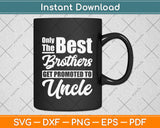Only The Best Brothers Get Promoted To Uncle Svg Png Dxf Digital Cutting File