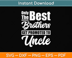 Only The Best Brothers Get Promoted To Uncle Svg Png Dxf Digital Cutting File