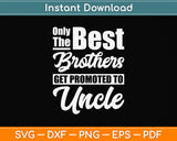 Only The Best Brothers Get Promoted To Uncle Svg Png Dxf Digital Cutting File