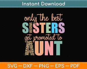 Only The Best Sisters Get Promoted To Aunt Svg Png Dxf Digital Cutting File