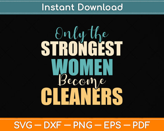 Only the Strongest Women Become Cleaners Svg Png Dxf Digital Cutting File