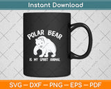 Polar Bear Is My Spirit Animal - Wildlife Lover Svg Png Dxf Digital Cutting File