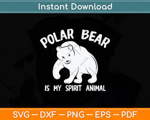 Polar Bear Is My Spirit Animal - Wildlife Lover Svg Png Dxf Digital Cutting File
