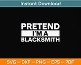 Pretend I'm A Blacksmith Svg Png Dxf Digital Cutting File