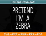 Pretend I'm A Zebra Costume Halloween Svg Png Dxf Digital Cutting File