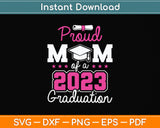 Proud Mom Of A Class Of 2023 Graduate Senior 23 Graduation Svg Png Dxf Cutting File