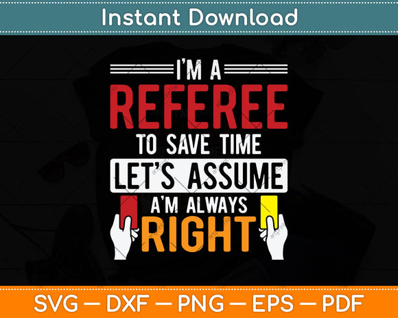Referee To Save Time Let's Assume I'm Always Right Svg Png Dxf Digital Cutting File