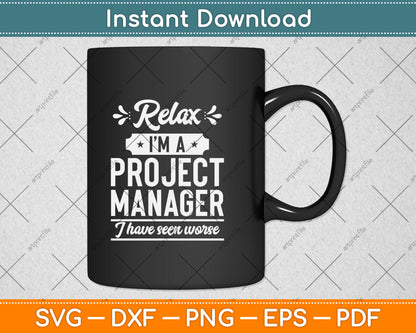 Relax I’m A Project Manager I Have Seen Worse Svg Png Dxf Digital Cutting File
