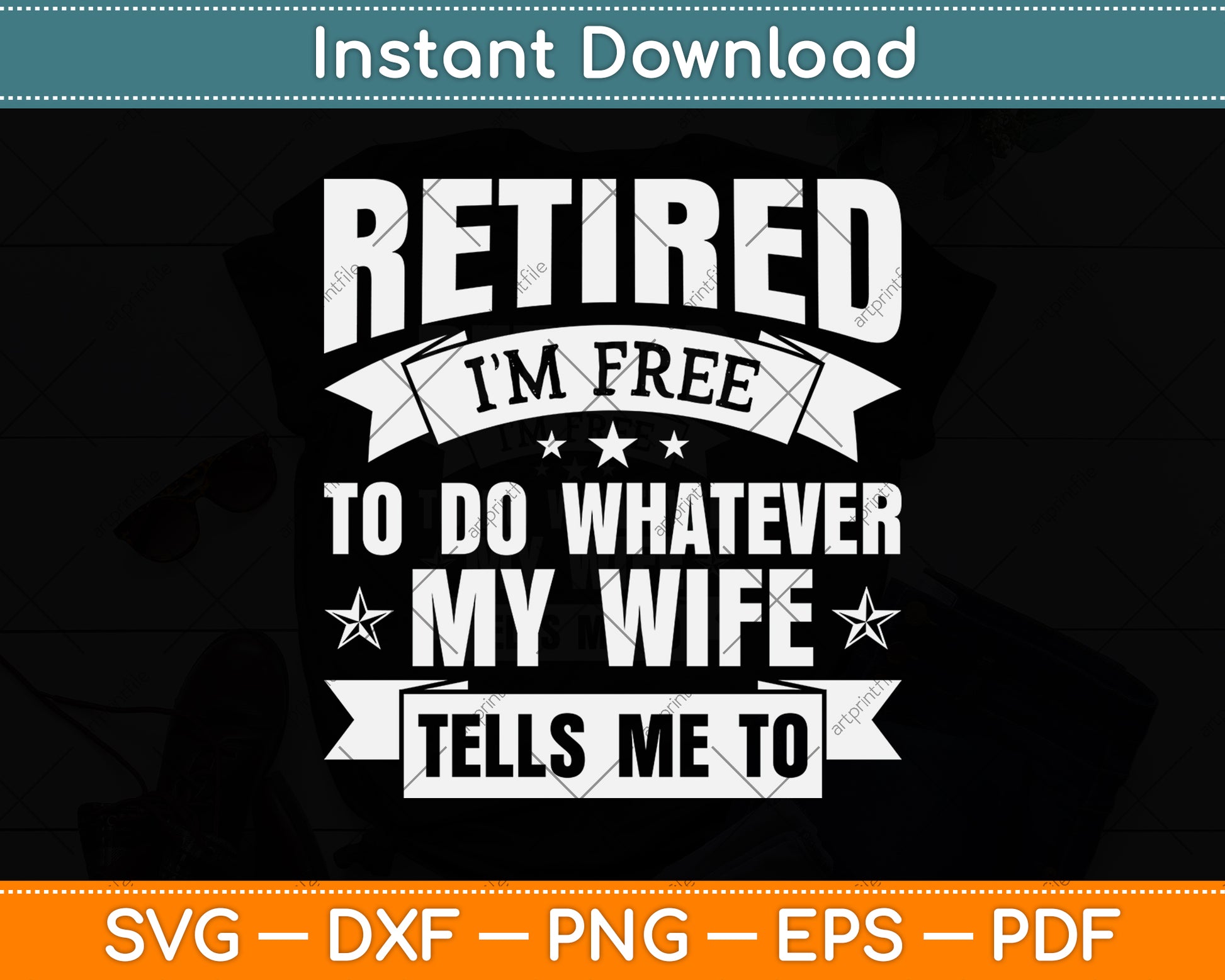 Retired I'm Free To Do Whatever My Wife Tells Me To Svg Png Dxf Digital Cutting File