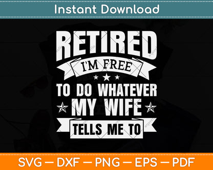 Retired I'm Free To Do Whatever My Wife Tells Me To Svg Png Dxf Digital Cutting File