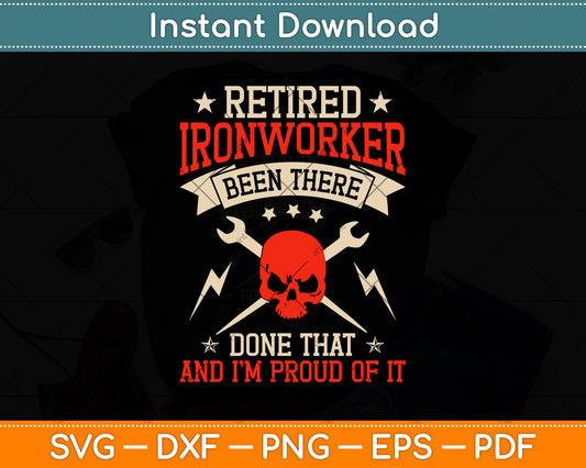 Retired Ironworker Been There Done That And I’m Proud Of It Svg Png Dxf Cutting File