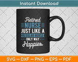 Retired Nurse Gifts Just Like Regular Nurse Only Way Happier Svg Png Dxf Cutting File