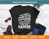 Retired Nurse Just Like A Regular Nurse Only Way Happier Svg Design Cutting File