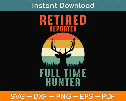 Retired Reporter Full Time Hunter Hunting Retirement Svg Png Dxf Digital Cutting File