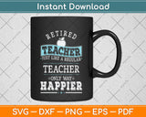 Retired Teacher Instructor Professor Only Way Happier Svg Png Dxf Digital Cutting File